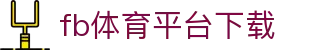 fb体育平台下载 - (中国)资阳fb体育平台下载科技有限公司欢迎您